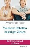 Maulende Rebellen, beleidigte Zicken: Der Erziehungscoach für Eltern (German Edition)