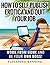 How to Self-Publish Erotica and Quit Your Job: Work from home and be your own boss!