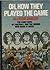 Oh, How They Played the Game: The Early Days of Football and the Heroes Who Made It Great