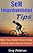 Self Improvement Tips: Ultimate Tips to Improve Yourself, Make You a Better Person Today (Money Savings Tips, Stay Motivation Tips, Improve Self-Esteem Tips, Tips for Success…)