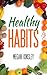 Healthy Habits: Rituals and Habits Designed to Turn the Difficult into Intuition