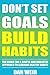 Don’t Set Goals Build Habits: The Guide For a Simple and Realistic Approach to Learning Healthy Habits