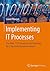 Implementing IT Processes: The Main 17 IT Processes and Directions for a Successful Implementation