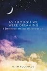 As Though We Were Dreaming: A Commentary on the Songs of Ascents for Lent As Though We Were Dreaming: A Commentary on the Songs of Ascents for Lent
