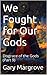We Fought for Our Gods: Disgrace of the Gods (Part 9) (Legacy of the Gods Book 2)