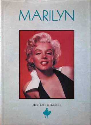 Marilyn: Life & Legend (The Illustrated, True Story of Marilyn Monroe, Hollywood's Greatest Star, with 450 Photos)