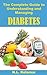 The Complete Guide to Understanding and Managing Your Diabetes: Information For Type 1 And Type 2 Diabetics: Learn About And Prevent Diabetes Complications