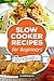 Slow Cooker Recipes for Beginners: 55 Fast and Easy Slow Cooker Recipes to Lose Weight Fast