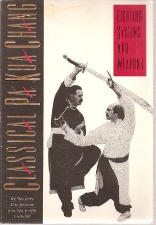 Classical Pa Kua Chang Fighting Systems and Weapons Classical Pa Kua Chang Fighting Systems and Weapons  (Paperback)