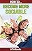 How To Become More Sociable: Quick Start Guide ("How To" Books)