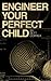 Engineer Your Perfect Child
