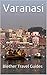 Varanasi: India, 99 Tips for Tourists & Backpackers (India Travel Guide Book 14)