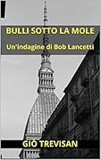 Bulli sotto la Mole: Un'indagine di Bob Lancetti