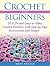 Crochet for Beginners: 10 FUN and Easy-to-Make Crochet Patterns with Step-by-Step Instructions and Images