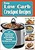 Tasty Low Carb Crockpot Recipes:47 Irresistible Low Carb Slow Cooker Recipes For Healthy Living