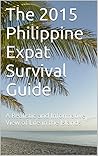The 2015 Philippine Expat Survival Guide: A Realistic and Informative View of Life in the Islands