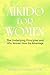 AIKIDO FOR WOMEN:The Underlying Principles and Why Women Have the Advantage