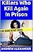 Killers Who Kill Again In Prison (True Crimes Series Book 32)