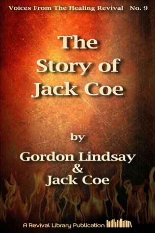 The Story of Jack Coe: From Pup Tent to World's Largest Gospel Tent (Voices from the Healing Revival Book 9)