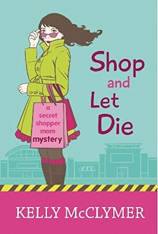 Shop and Let Die (Secret Shopper Mom Mystery Book 1)