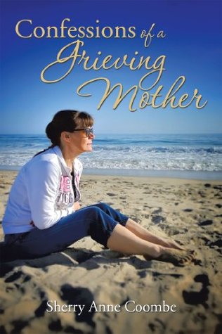 Confessions of a Grieving Mother: A Mother's Journey through the Death of a child (Kindle Edition)