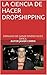 LA CIENCIA DE HACER DROPSHIPPING by Javier Corro LA CIENCIA DE HACER DROPSHIPPING by Javier Corro
