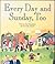 Every Day and Sunday, Too