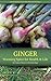 Ginger: Warming Spice for Health and Life (The Practical Herbalist's Herbal Folio Book 6)