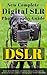 DSLR for Beginners, New Complete Photography Guide to DIGITAL SLR! (With Pictures!): Master Digital Photography with a DSLR Course from Beginner to Expert!