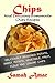 Chips: Most Delicious Homemade Chips Recipes: Deliciously Seasoned Potato, Sweet Potato, Vegetable, Fruit, Flour and Legume Chips (Delicious Recipes Book 4)