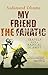My Friend the Fanatic by Sadanand Dhume