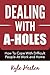 Dealing With A-Holes: How To Cope With Difficult People At Home and Work