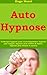 Auto Hypnose - Technique hypnose pour s'auto hypnotiser; hypnose pour maigrir, hypnose pour arrêter de fumer, hypnose pour dormir et encore! (French Edition)