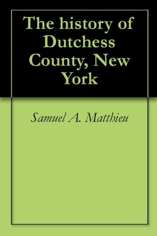 The history of Dutchess County, New York (Kindle Edition)