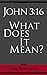John 3:16, What Does It Mea...
