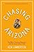 Chasing Arizona: One Man’s Yearlong Obsession with the Grand Canyon State