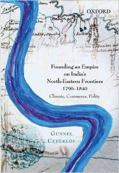 Founding an Empire on India's North-Eastern Frontiers, 1790-1840: Climate, Commerce, Polity (Hardcover)