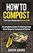 Composting Made Easy - A Complete Guide To Composting At Home: Turn Your Kitchen & Garden Waste into Black Gold Your Plants Will Love (Inspiring Gardening Ideas Book 3)
