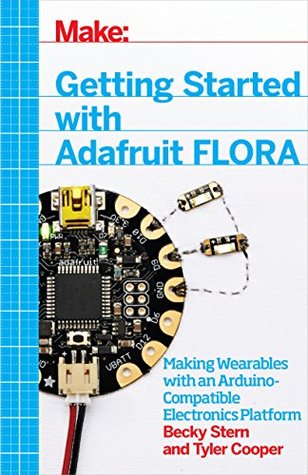 Getting Started with Adafruit FLORA: Making Wearables with an Arduino-Compatible Electronics Platform