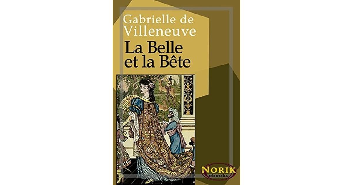 Gabrielle Suzanne Barbot De Villeneuve La Belle Et La Bete La Belle et la Bête by Gabrielle-Suzanne Barbot de Villeneuve
