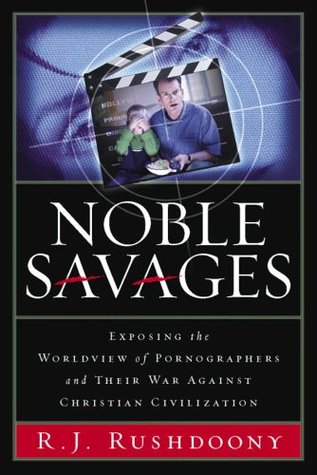 Noble Savages: Exposing the Worldview of Pornography and Their War Against Chris