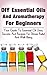 DIY Essential Oils And Aromatherapy For Beginners: Your Guide To Essential Oil Uses, Secrets And Recipes For Stress Relief And Well-Being (meditation,mindfulness,essential oil,massage therapy Book 1)