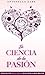 La Ciencia de la Pasión (Spanish Edition)