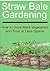 Straw Bale Gardening: How to Grow More Vegetables and Fruit in Less Space: (Straw Bale Gardening, Gardening Techniques, Herbs)