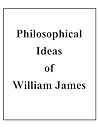 Philosophical Ideas of William James Philosophical Ideas of William James