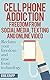 Cell Phone Addiction: Freedom from Social Media, Texting and Online Video