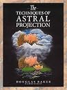 The Techniques of Astral Projection by Douglas M. Baker