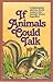 If Animals Could Talk