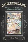 DyslexiaLand: A Map and Guide for Students, Parents and Educators DyslexiaLand: A Map and Guide for Students, Parents and Educators