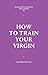How To Train Your Virgin